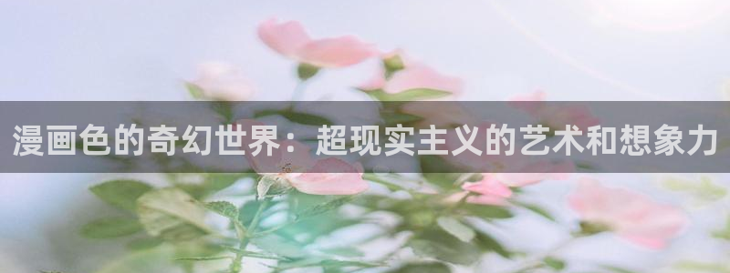 51漫画朋友的妈妈在线观看：漫画色的奇幻世界：超现实主义的艺术和想象力
