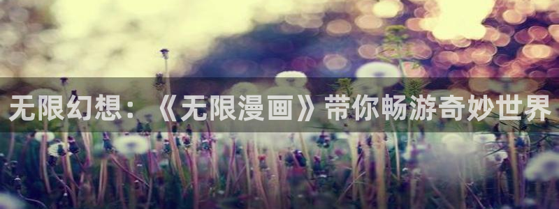 好看的51漫画在线看：无限幻想：《无限漫画》带你畅游奇妙世界