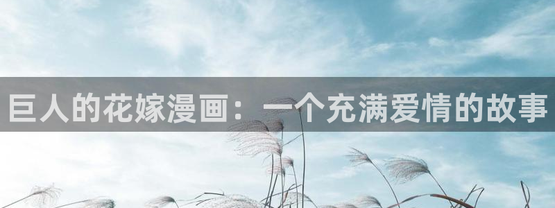 51漫画免费下拉式漫画免费：巨人的花嫁漫画：一个充满爱情的故事