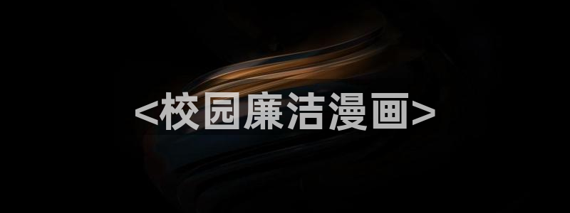 韩国漫画在线阅读入口51漫画网：<校园廉洁漫画>