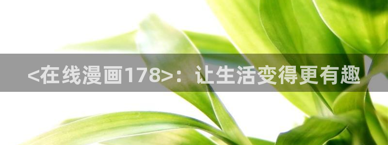 51漫画漫画画免费读漫画下拉式漫画在：<在线漫画178>：让生活变得更有趣