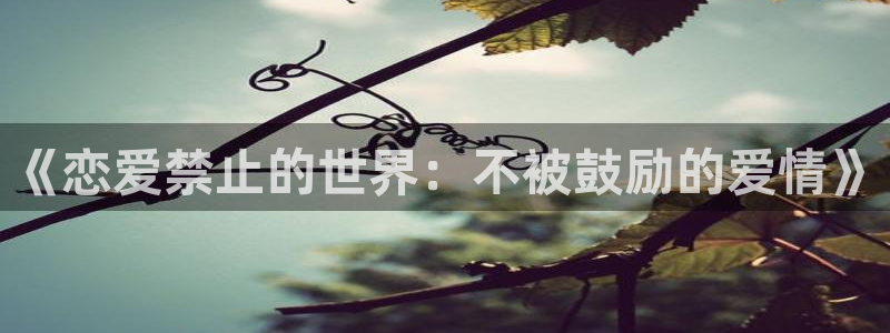 51漫画吧漫画：《恋爱禁止的世界：不被鼓励的爱情》