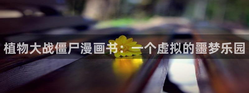 51漫画最好看的漫画：植物大战僵尸漫画书：一个虚拟的噩梦乐园